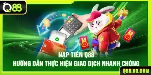Nạp Tiền Q88 – Hướng Dẫn Thực Hiện Giao Dịch Nhanh Chóng