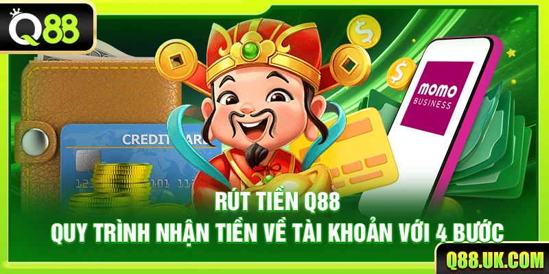 Rút Tiền Q88 – Quy Trình Nhận Tiền Về Tài Khoản Với 4 Bước