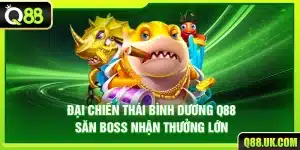 Đại Chiến Thái Bình Dương Q88 – Săn Boss Nhận Thưởng Lớn