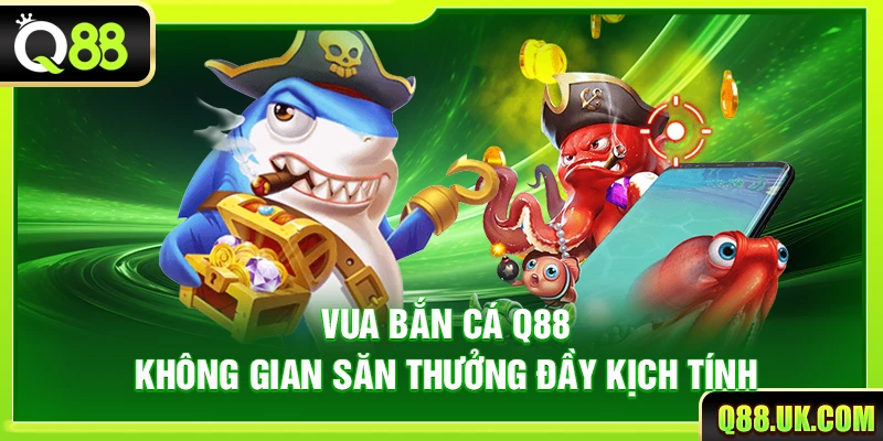Vua Bắn Cá Q88 – Không Gian Săn Thưởng Đầy Kịch Tính