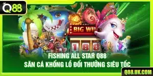 Fishing All Star Q88 – Săn Cá Khổng Lồ Đổi Thưởng Siêu Tốc