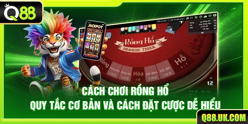 Cách Chơi Rồng Hổ – Quy Tắc Cơ Bản Và Cách Đặt Cược Dễ Hiểu