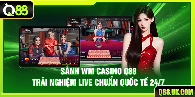 Sảnh WM Casino Q88 – Trải Nghiệm Live Chuẩn Quốc Tế 24/7