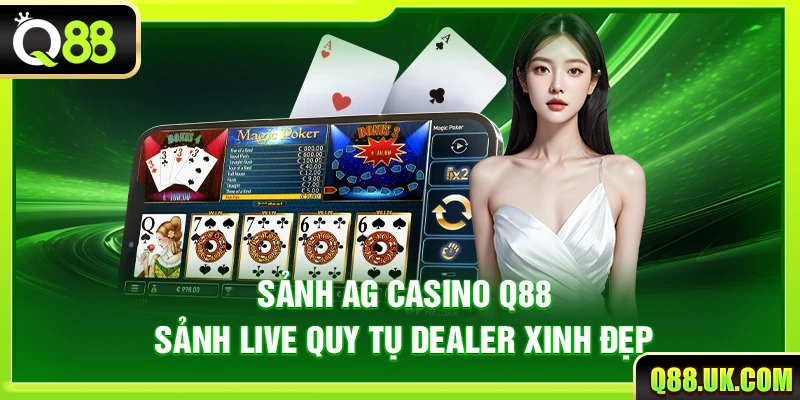 Sảnh AG Casino Q88 – Sảnh Live Quy Tụ Dealer Xinh Đẹp