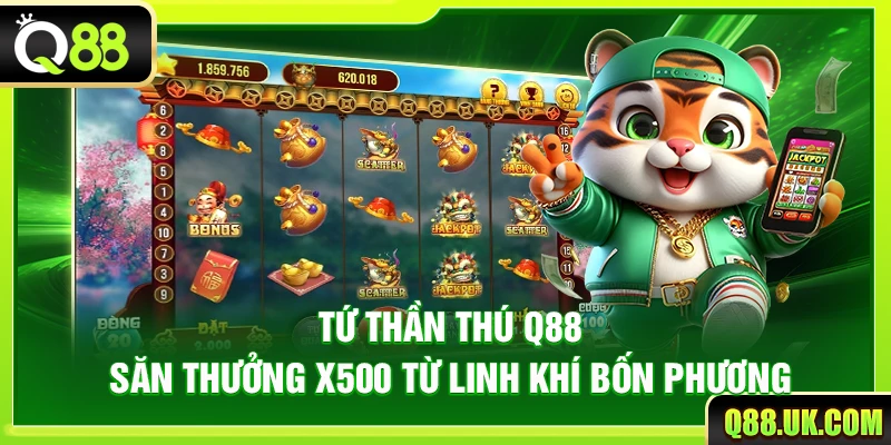 Tứ Thần Thú Q88 – Săn Thưởng X500 Từ Linh Khí Bốn Phương