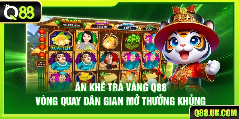 Ăn Khế Trả Vàng Q88 – Vòng Quay Dân Gian Mở Thưởng Khủng