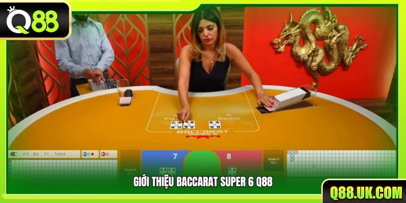 Khái quát hình thức Baccarat Super 6 Q88 