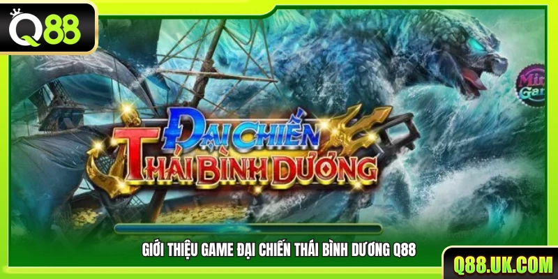 Tổng quan về trò chơi Đại chiến Thái Bình Dương Q88