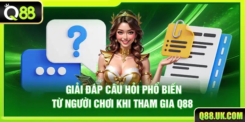 Giải đáp câu hỏi phổ biến từ người chơi khi tham gia Q88