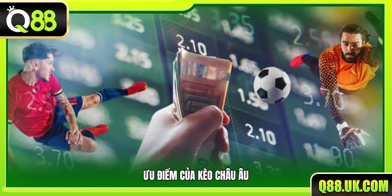 Các ưu thế vượt trội của hình thức kèo Châu Âu