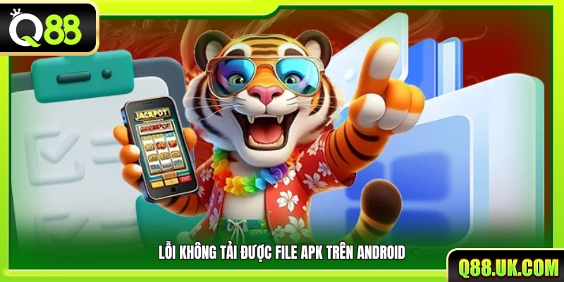 Lỗi không thể tải xuống file APK khi dùng Android
