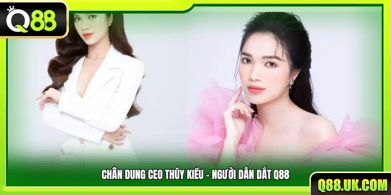 CEO Thúy Kiều Q88 – Nhà lãnh đạo giữ vai trò định hướng và phát triển