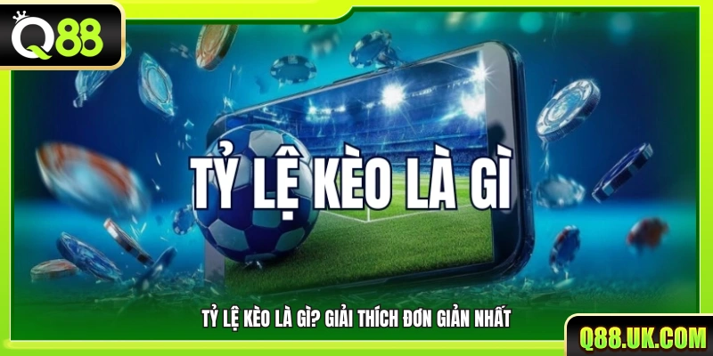 Tỷ lệ kèo là gì? Cách hiểu dễ nhất 